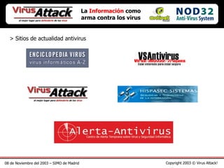 08 de Noviembre del 2003 – SIMO de Madrid Copyright 2003 © Virus Attack! La  Información  como arma contra los virus > Sitios de actualidad antivirus 