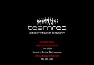 24.10.2016
www.team-red.us
www.shared-mobility.info
Dave Brook
Managing Director, North America
David.Brook@team-red.net
503-313-1320
a mobility innovation consultancy
 