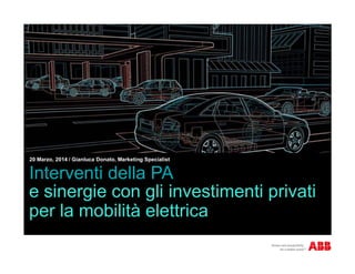 Interventi della PA
e sinergie con gli investimenti privati
per la mobilità elettrica
20 Marzo, 2014 / Gianluca Donato, Marketing Specialist
 