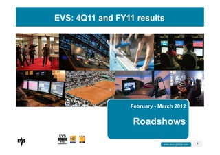 EVS: 4Q11 and FY11 results




                 February - March 2012


                  Roadshows

                             www.evs-global.com   1
 