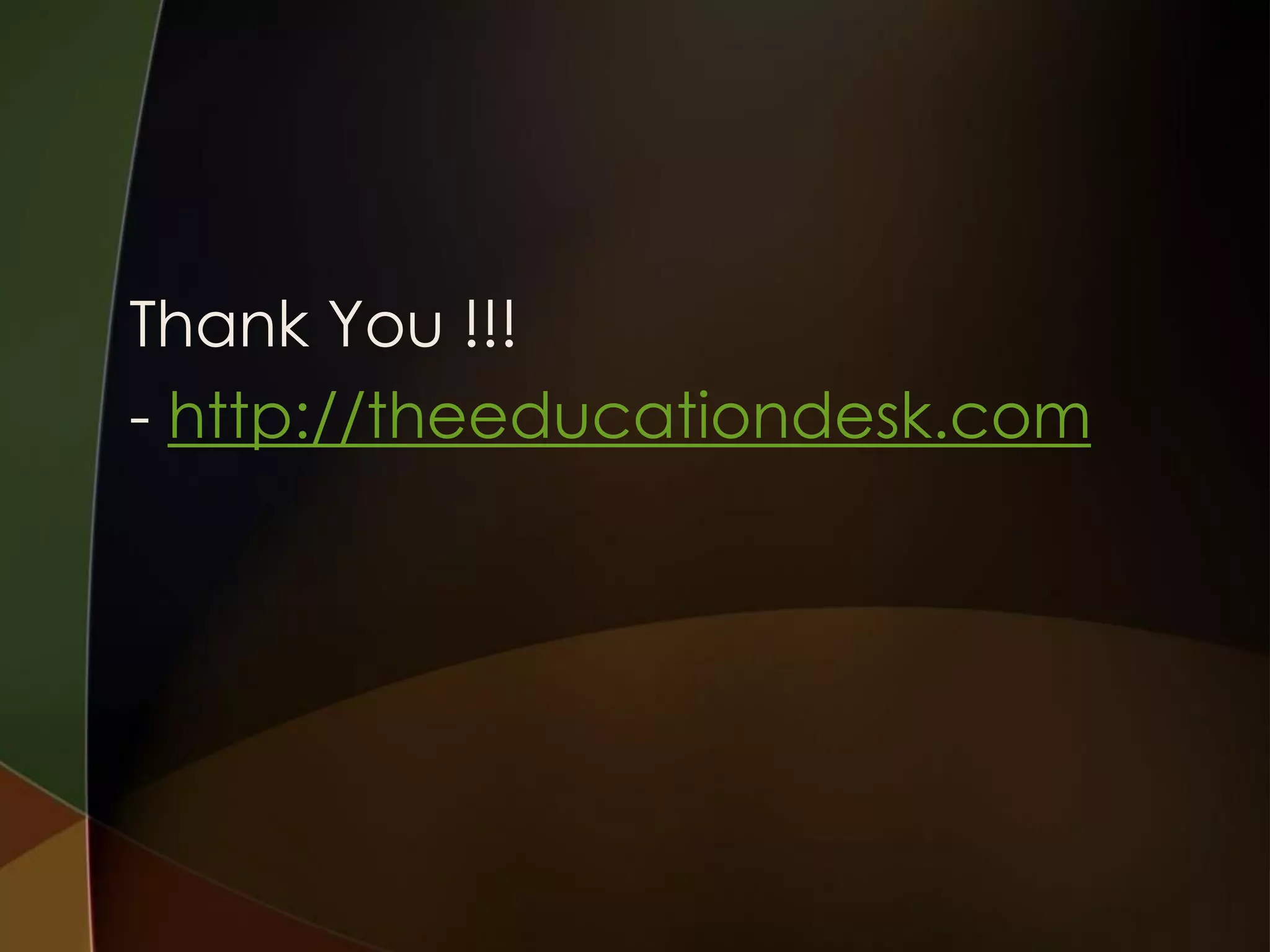 Thank You !!!
- http://theeducationdesk.com