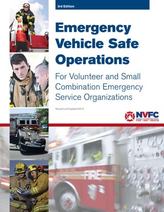 Emergency
Vehicle Safe
Operations
For Volunteer and Small
Combination Emergency
Service Organizations
Revised and Updated 2016
3rd Edition
 