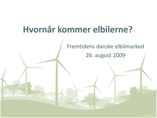 Hvornår kommer elbilerne? Fremtidens danske elbilmarked 26. august 2009 