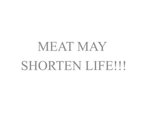 MEAT MAY
SHORTEN LIFE!!!
 