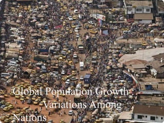 Global Population Growth :
Variations Among
Nations
 