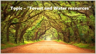 Topic – “Forest and Water resources”
 