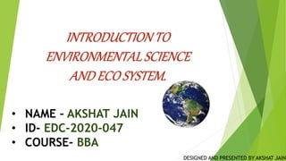 • NAME – AKSHAT JAIN
• ID- EDC-2020-047
• COURSE- BBA
DESIGNED AND PRESENTED BY AKSHAT JAIN
 