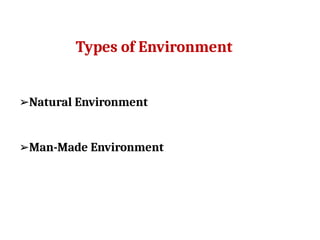 Types of Environment
➢Natural Environment
➢Man-Made Environment
 