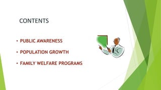 CONTENTS
• PUBLIC AWARENESS
• POPULATION GROWTH
• FAMILY WELFARE PROGRAMS
 