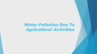 Water Pollution Due To
Agricultural Activities
 