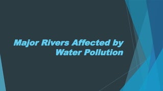 Major Rivers Affected by
Water Pollution
 