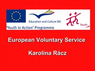 Karolina RáczKarolina Rácz
European Voluntary ServiceEuropean Voluntary Service
 