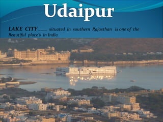 LAKE CITY …….. situated in southern Rajasthan is one of the
Beautiful place’s in India
 