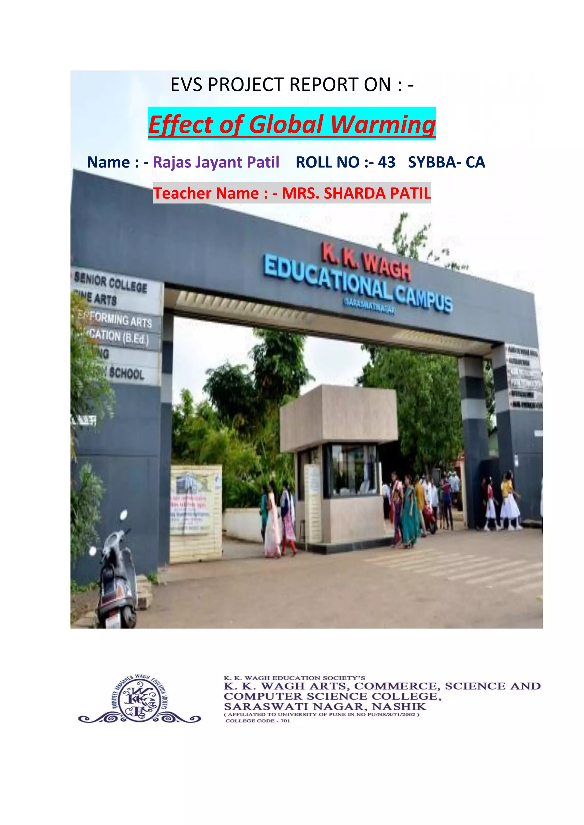 EVS PROJECT REPORT ON : -
Effect of Global Warming
Name : - Rajas Jayant Patil ROLL NO :- 43 SYBBA- CA
Teacher Name : - MRS. SHARDA PATIL
 