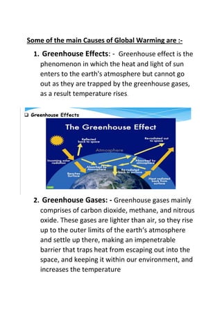 Some of the main Causes of Global Warming are :-
1. Greenhouse Effects: - Greenhouse effect is the
phenomenon in which the...