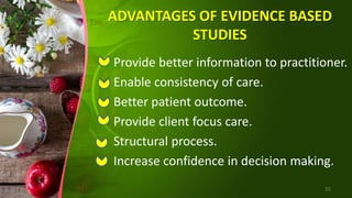 ADVANTAGES OF EVIDENCE BASED
STUDIES
Provide better information to practitioner.
Enable consistency of care.
Better patient outcome.
Provide client focus care.
Structural process.
Increase confidence in decision making.
35
 