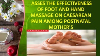 ASSES THE EFFECTIVENESS
OF FOOT AND HAND
MASSAGE ON CAESAREAN
PAIN AMONG POSTNATAL
MOTHER'S
44
 