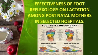 EFFECTIVENESS OF FOOT
REFLEXOLOGY ON LACTATION
AMONG POST NATAL MOTHERS
IN SELECTED HOSPITALS.
56
 