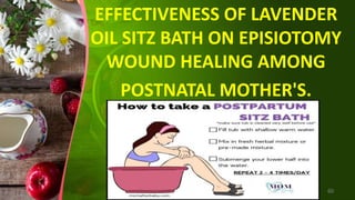 EFFECTIVENESS OF LAVENDER
OIL SITZ BATH ON EPISIOTOMY
WOUND HEALING AMONG
POSTNATAL MOTHER'S.
60
 