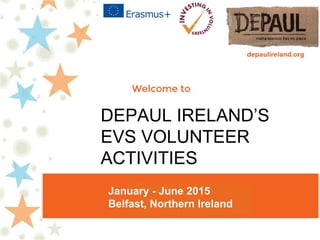 Photo Album
by Student
DEPAUL IRELAND’S
EVS VOLUNTEER
ACTIVITIES
HJanuary - June 2015
Belfast, Northern Ireland
 