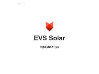 EVS Solar, LLC 1
PRESENTATION
EVS Solar
 