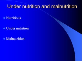 Under nutrition and malnutrition
 Nutritious
 Under nutrition
 Malnutrition
 
