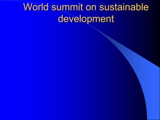 World summit on sustainable
development
 