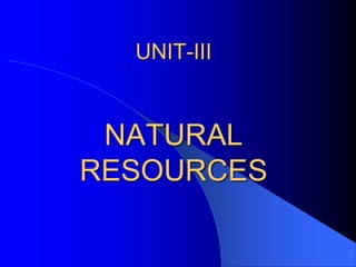 UNIT-III
NATURAL
RESOURCES
 