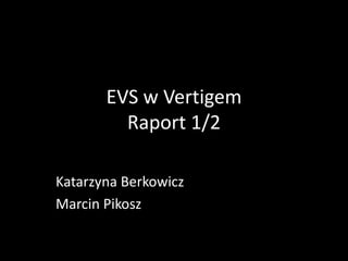 EVS w Vertigem
Raport 1/2
Katarzyna Berkowicz
Marcin Pikosz
 
