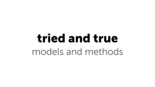 tried and true
models and methods
 