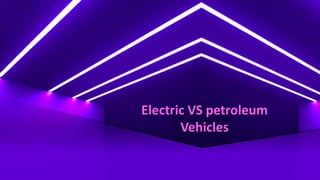 Electric VS petroleum
Vehicles
 