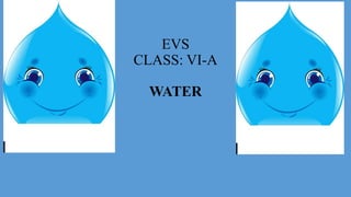EVS
CLASS: VI-A
WATER
 