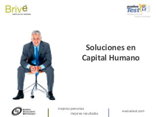 Soluciones en
               Capital Humano




mejores personas
                             evaluatest.com
        mejores resultados
 