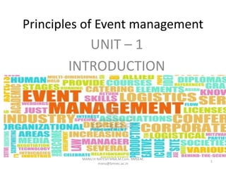 Principles of Event management
UNIT – 1
INTRODUCTION
MANU H NATESH MBA,M.Com. BMSEAC
manu@bmsec.ac.in
1
 