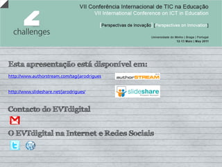 Esta apresentação está disponível em:
http://www.authorstream.com/tag/jarodrigues


http://www.slideshare.net/jarodrigues/



Contacto do EVTdigital


O EVTdigital na Internet e Redes Sociais
 