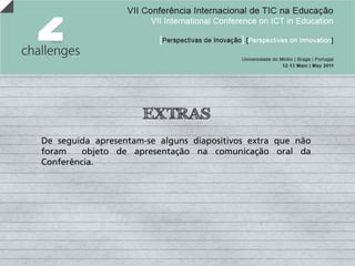 EXTRAS
De seguida apresentam-se alguns diapositivos extra que não
foram   objeto de apresentação na comunicação oral da
Conferência.
 