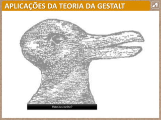 APLICAÇÕES DA TEORIA DA GESTALT
Pato ou coelho?
 