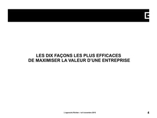 LES DIX FAÇONS LES PLUS EFFICACES
DE MAXIMISER LA VALEUR D’UNE ENTREPRISE
L’approche Richter – le 6 novembre 2015 4
 