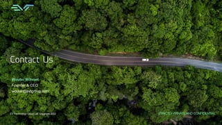 45
STRICTLY PRIVATEAND CONFIDENTIAL
EV Technology Group Ltd. Copyright 2022
Wouter Witvoet
Founder & CEO
wouter@evtgroup.com
Contact Us
 