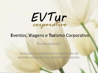 Eventos, Viagens e Turismo Corporativo
                Florianópolis/SC

    Assessoria completa em organização de
   eventos empresariais, científicos e sociais.
 