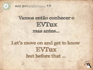 Vamos então conhecer o
          EVTux
         mas antes…

Let’s move on and get to know
          EVTux
      but before that …
 