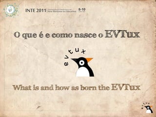 O que é e como nasce o EVTux




What is and how as born the EVTux
 