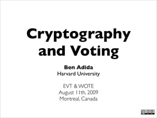 Cryptography
 and Voting
     Ben Adida
   Harvard University

    EVT & WOTE
   August 11th, 2009
   Montreal, Canada
 