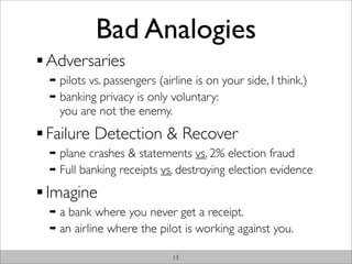Bad Analogies
Adversaries
➡ pilots vs. passengers (airline is on your side, I think.)
➡ banking privacy is only voluntary:...