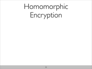 Homomorphic
 Encryption




     30
 
