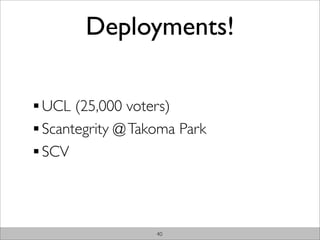 Deployments!

UCL (25,000 voters)
Scantegrity @ Takoma Park
SCV




                 40
 