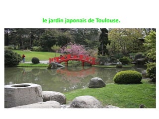 le jardin japonais de Toulouse.
 