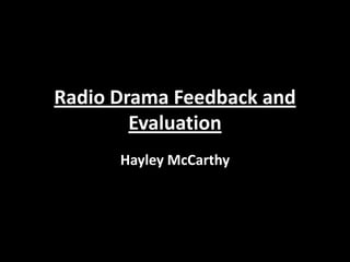 Radio Drama Feedback and
Evaluation
Hayley McCarthy
 