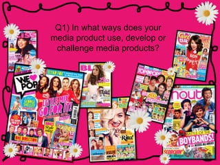 Q1) In what ways does your
media product use, develop or
challenge media products?
 