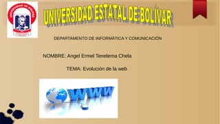DEPARTAMENTO DE INFORMÁTICA Y COMUNICACIÓN
NOMBRE: Angel Ermel Tenelema Chela
TEMA: Evolución de la web
 